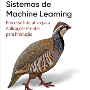 Projetando sistemas de machine learning: processo interativo para aplicações prontas para produção