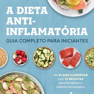 A dieta anti-inflamatória: guia completo para iniciantes: Um plano alimentar com 76 receitas para fortalecer o sistema imunológico
